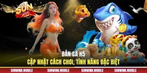 Bắn Cá H5 - Cập Nhật Cách Chơi, Tính Năng Đặc Biệt