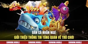 Bắn Cá Nhân Ngư - Giới Thiệu Thông Tin Tổng Quan Về Trò Chơi