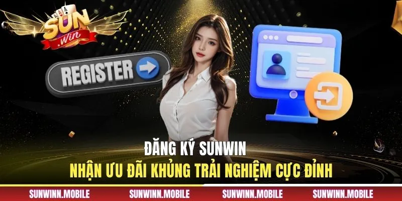Đăng Ký Sunwin Nhận Ưu Đãi Khủng Trải Nghiệm Cực Đỉnh