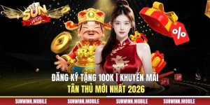Đăng Ký Tặng 100K | Khuyến mãi Tân Thủ Mới Nhất 2026