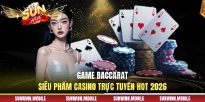 Game Baccarat | Siêu Phẩm Casino Trực Tuyến Hot 2026