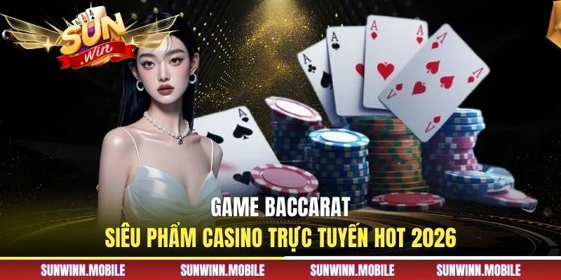 Game Baccarat | Siêu Phẩm Casino Trực Tuyến Hot 2026