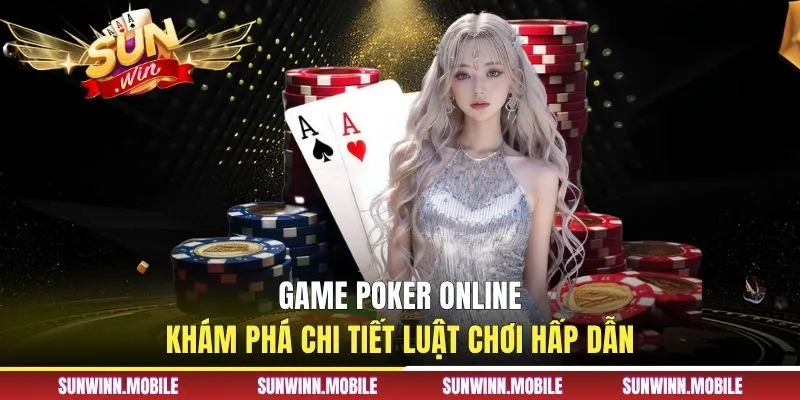 Game Poker Online - Khám Phá Chi Tiết Luật Chơi Hấp Dẫn