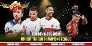 Kèo C1 - 6 Đặc Điểm Nổi Bật Tại Giải Champions League