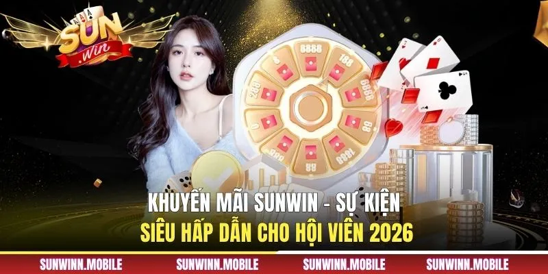 Khuyến Mãi Sunwin - Sự Kiện Siêu Hấp Dẫn Cho Hội Viên 2026