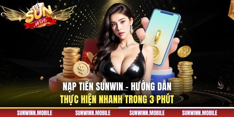 Nạp tiền Sunwin - Hướng Dẫn Thực Hiện Nhanh Trong 3 Phút