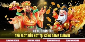 Nổ Hũ Thần Tài - Trò Slot Siêu Hot Tại Cổng Game Sunwin
