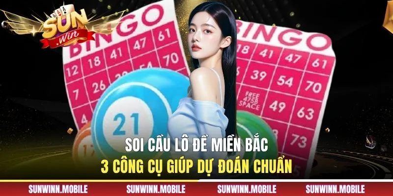 Soi Cầu Lô Đề Miền Bắc - 3 Công Cụ Giúp Dự Đoán Chuẩn