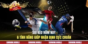 Soi Kèo Hôm Nay - 6 Tính Năng Giúp Nhận Định Cực Chuẩn